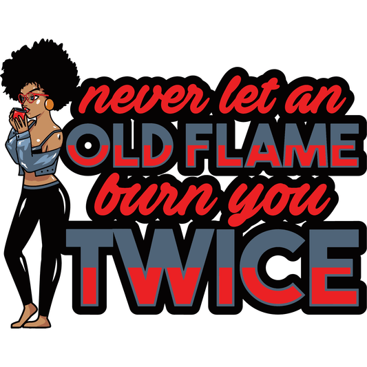 BH137 Never Let an Old Flame Full Color DTF Transfer - Pro DTF Transfers